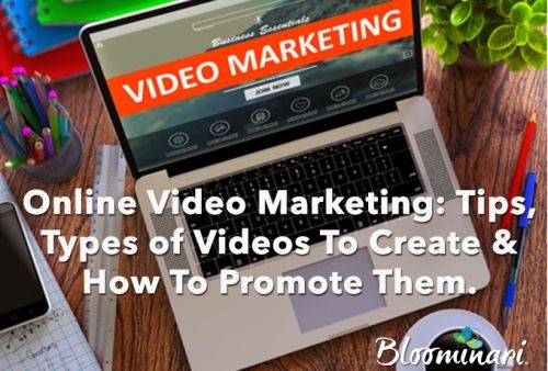 Online Video Marketing:  Tips, Types of Videos To Create & How To Promote Them.